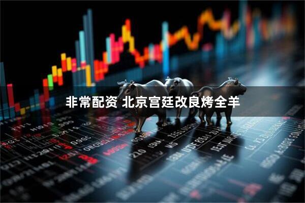 非常配资 北京宫廷改良烤全羊